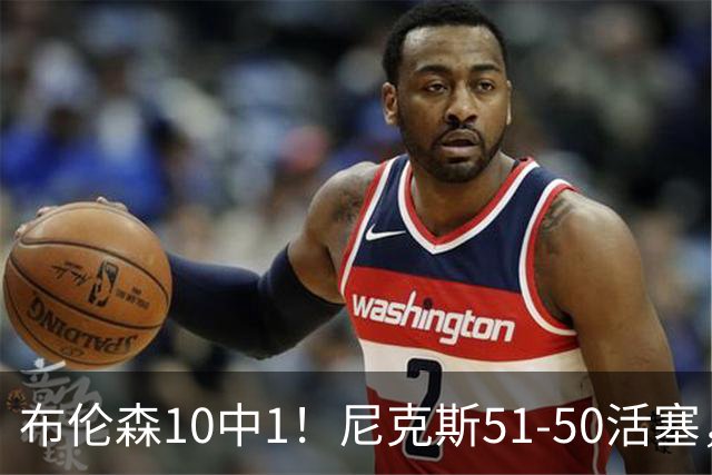 布伦森10中1！尼克斯51-50活塞，看数据：他是头号功臣！