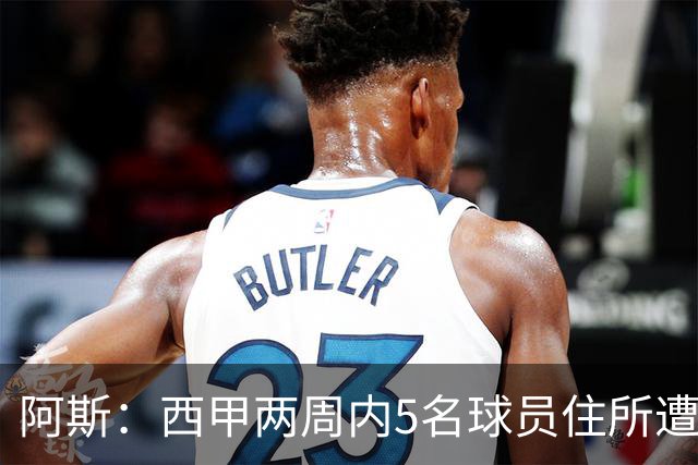 阿斯：西甲两周内5名球员住所遭盗，歹徒持枪作案