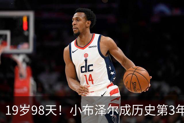19岁98天！小布泽尔成历史第3年轻单场25+10+5的球员